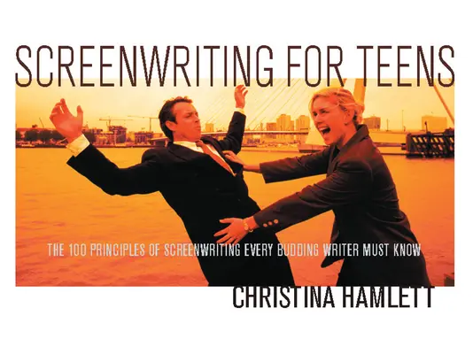 Drehbuchschreiben für Teenager: Die 100 Prinzipien des Drehbuchschreibens, die jeder angehende Autor kennen muss - Screenwriting for Teens: The 100 Principles of Screenwriting Every Budding Writer Must Know