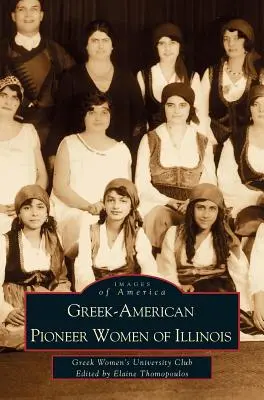 Griechisch-amerikanische Pionierinnen aus Illinois: Die Geschichten von Georgia Bitzis Pooley, Presbytera Stella Christoulakis Petrakis, Theano Papzoglou Margaris, B - Greek-American Pioneer Women of Illinois: The Stories of Georgia Bitzis Pooley, Presbytera Stella Christoulakis Petrakis, Theano Papzoglou Margaris, B