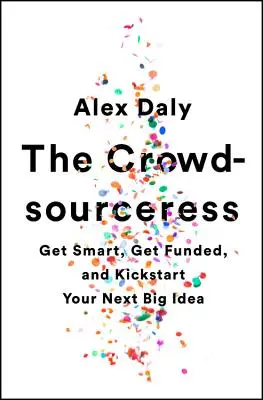 Die Crowdsourcerin: Machen Sie sich schlau, erhalten Sie eine Finanzierung und bringen Sie Ihre nächste große Idee auf den Weg - The Crowdsourceress: Get Smart, Get Funded, and Kickstart Your Next Big Idea