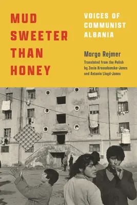 Schlamm süßer als Honig: Stimmen aus dem kommunistischen Albanien - Mud Sweeter Than Honey: Voices of Communist Albania