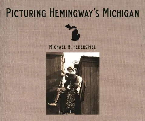 Hemingways Michigan im Bild - Picturing Hemingway's Michigan