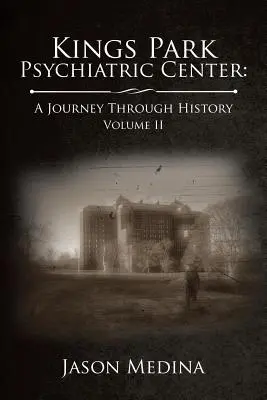 Das psychiatrische Zentrum Kings Park: Eine Reise durch die Geschichte: Band II - Kings Park Psychiatric Center: A Journey Through History: Volume II