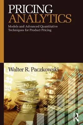 Analytische Preisgestaltung: Modelle und fortgeschrittene quantitative Techniken für die Produktpreisgestaltung - Pricing Analytics: Models and Advanced Quantitative Techniques for Product Pricing