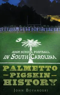 High School Football in South Carolina: Palmetto Pigskin Geschichte - High School Football in South Carolina: Palmetto Pigskin History