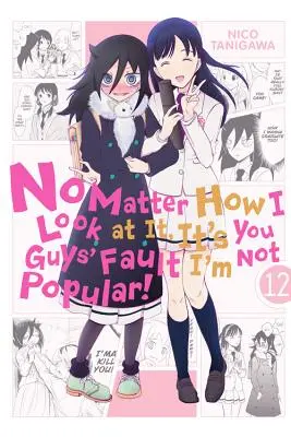 Egal, wie ich es sehe, ihr seid schuld, dass ich nicht beliebt bin, Bd. 12 - No Matter How I Look at It, It's You Guys' Fault I'm Not Popular!, Vol. 12