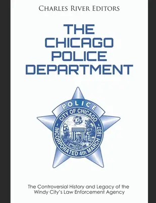 Das Chicago Police Department: Die umstrittene Geschichte und das Erbe der Polizeibehörde der Windy City - The Chicago Police Department: The Controversial History and Legacy of the Windy City's Law Enforcement Agency