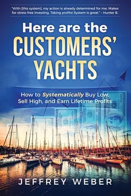Hier sind die Yachten der Kunden: Wie Sie systematisch niedrig kaufen, hoch verkaufen und lebenslange Gewinne erzielen - Here Are the Customers' Yachts: How to Systematically Buy Low, Sell High, and Earn Lifetime Profits
