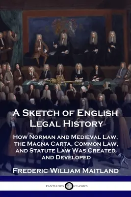 Eine Skizze der englischen Rechtsgeschichte: Wie das normannische und mittelalterliche Recht, die Magna Carta, das Common Law und das Statutenrecht entstanden und entwickelt wurden - A Sketch of English Legal History: How Norman and Medieval Law, the Magna Carta, Common Law and Statute Law Was Created and Developed