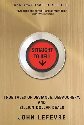 Direkt in die Hölle: Wahre Geschichten von Devianz, Ausschweifungen und Milliarden-Dollar-Geschäften - Straight to Hell: True Tales of Deviance, Debauchery, and Billion-Dollar Deals