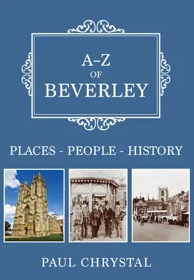 A-Z von Beverley: Orte-Personen-Geschichte - A-Z of Beverley: Places-People-History