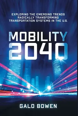 Mobilität 2040: Erkundung der aufkommenden Trends, die die Verkehrssysteme in den USA radikal verändern werden - Mobility 2040: Exploring the Emerging Trends Radically Transforming Transportation Systems in the US