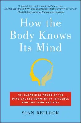 Wie der Körper seinen Geist kennt: Die überraschende Macht der physischen Umgebung, um zu beeinflussen, wie Sie denken und fühlen - How the Body Knows Its Mind: The Surprising Power of the Physical Environment to Influence How You Think and Feel