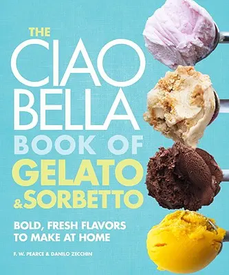 Das Ciao Bella Buch für Gelato und Sorbetto: Kühne, frische Geschmacksrichtungen zum Selbermachen: Ein Kochbuch - The Ciao Bella Book of Gelato and Sorbetto: Bold, Fresh Flavors to Make at Home: A Cookbook