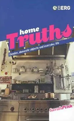 Hauswahrheiten: Geschlecht, häusliche Objekte und Alltagsleben - Home Truths: Gender, Domestic Objects and Everyday Life