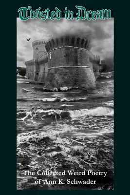Im Traum verdreht: Die gesammelte seltsame Poesie von Ann K. Schwader - Twisted in Dream: The Collected Weird Poetry of Ann K. Schwader
