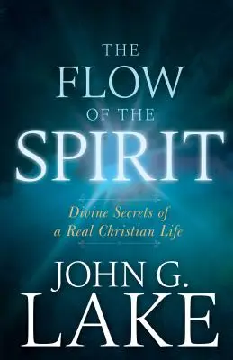 Der Fluss des Geistes: Die göttlichen Geheimnisse eines echten christlichen Lebens - The Flow of the Spirit: Divine Secrets of a Real Christian Life