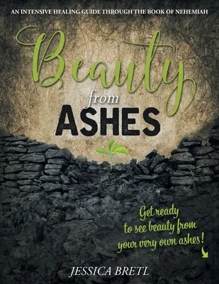 Schönheit aus Asche: Ein intensiver Heilungsleitfaden durch das Buch Nehemia - Beauty from Ashes: An Intensive Healing Guide through the Book of Nehemiah