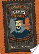 Briefe an einen jungen Calvinisten: Eine Einladung an die reformierte Tradition - Letters to a Young Calvinist: An Invitation to the Reformed Tradition