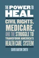 Die Macht zu heilen: Bürgerrechte, Medicare und der Kampf um die Umgestaltung des amerikanischen Gesundheitswesens - The Power to Heal: Civil Rights, Medicare, and the Struggle to Transform America's Health Care System