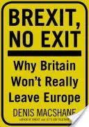 Brexit, kein Ausstieg: Warum Großbritannien Europa (am Ende) nicht verlassen wird - Brexit, No Exit: Why (in the End) Britain Won't Leave Europe