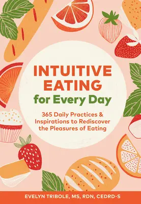 Intuitives Essen für jeden Tag: 365 tägliche Praktiken und Inspirationen, um die Freude am Essen wiederzuentdecken - Intuitive Eating for Every Day: 365 Daily Practices & Inspirations to Rediscover the Pleasures of Eating