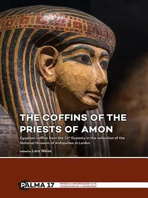 Die Särge der Priester des Amun: Ägyptische Särge aus der 21. Dynastie in der Sammlung des Nationalen Museums für Altertümer in Leiden - The Coffins of the Priests of Amun: Egyptian Coffins from the 21st Dynasty in the Collection of the National Museum of Antiquities in Leiden