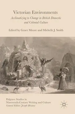 Viktorianische Umgebungen: Die Anpassung an den Wandel in der britischen Wohn- und Kolonialkultur - Victorian Environments: Acclimatizing to Change in British Domestic and Colonial Culture