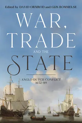 Krieg, Handel und der Staat: Der anglo-holländische Konflikt, 1652-89 - War, Trade and the State: Anglo-Dutch Conflict, 1652-89