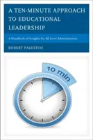 Ein Zehn-Minuten-Ansatz für pädagogische Führung: Ein Handbuch mit Einblicken für Administratoren aller Ebenen - A Ten-Minute Approach to Educational Leadership: A Handbook of Insights for All Level Administrators