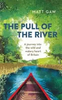 Der Sog des Flusses: Eine Reise in das wilde und wasserreiche Herz Großbritanniens - The Pull of the River: A Journey Into the Wild and Watery Heart of Britain