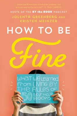 How to Be Fine: Was wir vom Leben nach den Regeln von 50 Selbsthilfebüchern gelernt haben - How to Be Fine: What We Learned from Living by the Rules of 50 Self-Help Books