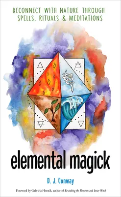 Elementare Magie: Durch Zaubersprüche, Rituale und Meditationen wieder mit der Natur in Verbindung kommen - Elemental Magick: Reconnect with Nature Through Spells, Rituals, and Meditations