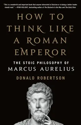 Wie man wie ein römischer Kaiser denkt: Die stoische Philosophie des Marcus Aurelius - How to Think Like a Roman Emperor: The Stoic Philosophy of Marcus Aurelius