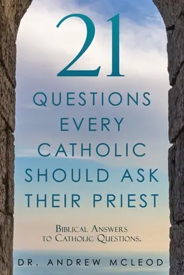21 Fragen, die jeder Katholik seinem Priester stellen sollte: Biblische Antworten auf katholische Fragen. - 21 Questions Every Catholic Should Ask Their Priest: Biblical Answers to Catholic Questions.