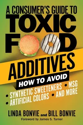 Ein Leitfaden für Verbraucher über giftige Lebensmittelzusatzstoffe: Wie man synthetische Süßstoffe, künstliche Farbstoffe, MNG und mehr vermeidet - A Consumer's Guide to Toxic Food Additives: How to Avoid Synthetic Sweeteners, Artificial Colors, Msg, and More