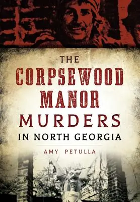 Die Corpsewood Manor-Morde in Nord-Georgia - The Corpsewood Manor Murders in North Georgia