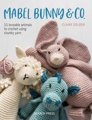 Mabel Bunny & Co.: 15 liebenswerte Tiere zum Häkeln mit dickem Garn - Mabel Bunny & Co.: 15 Loveable Animals to Crochet Using Chunky Yarn