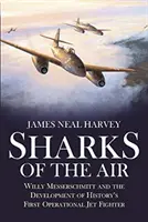 Haie der Lüfte: Willy Messerschmitt und die Entwicklung des ersten einsatzfähigen Düsenjägers der Geschichte - Sharks of the Air: Willy Messerschmitt and the Development of History's First Operational Jet Fighter