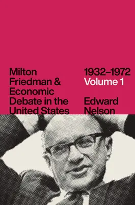 Milton Friedman und die Wirtschaftsdebatte in den Vereinigten Staaten, 1932-1972, Band 1 - Milton Friedman and Economic Debate in the United States, 1932-1972, Volume 1