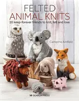 Felted Animal Knits: 20 Freunde für die Ewigkeit zum Stricken, Filzen und Lieben - Felted Animal Knits: 20 Keep-Forever Friends to Knit, Felt and Love