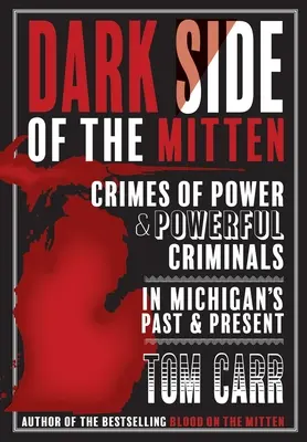 Die dunkle Seite des Mitten: Verbrechen der Macht und mächtige Verbrecher in Michigans Vergangenheit und Gegenwart - Dark Side of the Mitten: Crimes of Power & Powerful Criminals in Michigan's Past & Present