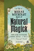 Das Modern Witchcraft Book of Natural Magick: Ihr Leitfaden zur Herstellung von Zaubern, Ritualen und Zaubersprüchen aus der natürlichen Welt - The Modern Witchcraft Book of Natural Magick: Your Guide to Crafting Charms, Rituals, and Spells from the Natural World
