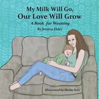 Meine Milch wird gehen, unsere Liebe wird wachsen: Ein Buch zum Abstillen - My Milk Will Go, Our Love Will Grow: A Book for Weaning