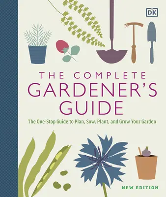Das komplette Handbuch für Gärtner: Der Leitfaden zum Planen, Säen, Pflanzen und Wachsen Ihres Gartens aus einer Hand - The Complete Gardener's Guide: The One-Stop Guide to Plan, Sow, Plant, and Grow Your Garden