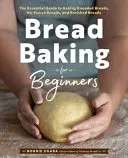 Brotbacken für Anfänger: Der unverzichtbare Leitfaden für das Backen von Knetbrot, No-Knead-Brot und angereichertem Brot - Bread Baking for Beginners: The Essential Guide to Baking Kneaded Breads, No-Knead Breads, and Enriched Breads