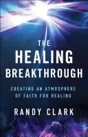 Der heilende Durchbruch: Eine Atmosphäre des Glaubens für Heilung schaffen - The Healing Breakthrough: Creating an Atmosphere of Faith for Healing