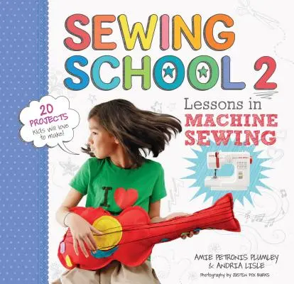 Nähschule (R) 2: Lektionen im Maschinennähen; 20 Projekte, die Kinder lieben werden - Sewing School (R) 2: Lessons in Machine Sewing; 20 Projects Kids Will Love to Make