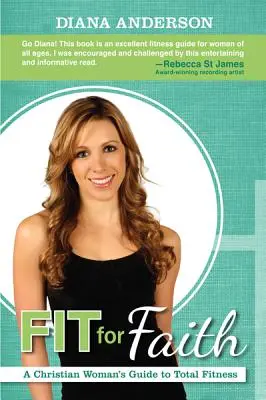Fit für den Glauben: Der Leitfaden einer christlichen Frau für totale Fitness - Fit for Faith: A Christian Woman's Guide to Total Fitness