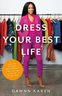 Dress Your Best Life: Wie Sie mit Hilfe der Modepsychologie Ihr Aussehen - und Ihr Leben - auf die nächste Stufe bringen - Dress Your Best Life: How to Use Fashion Psychology to Take Your Look -- And Your Life -- To the Next Level