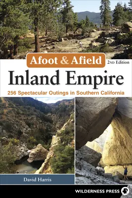 Zu Fuß und in der Natur: Inland Empire: 256 spektakuläre Ausflugsziele in Südkalifornien - Afoot & Afield: Inland Empire: 256 Spectacular Outings in Southern California